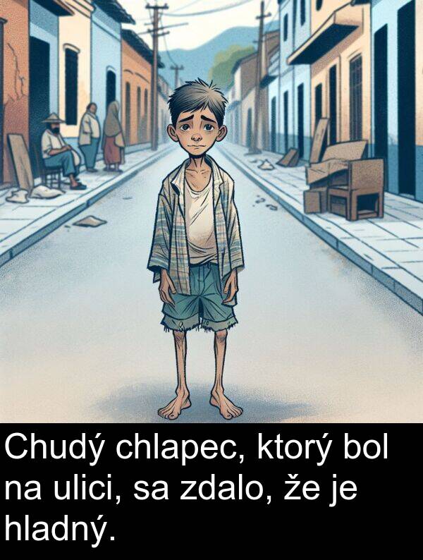 hladný: Chudý chlapec, ktorý bol na ulici, sa zdalo, že je hladný.