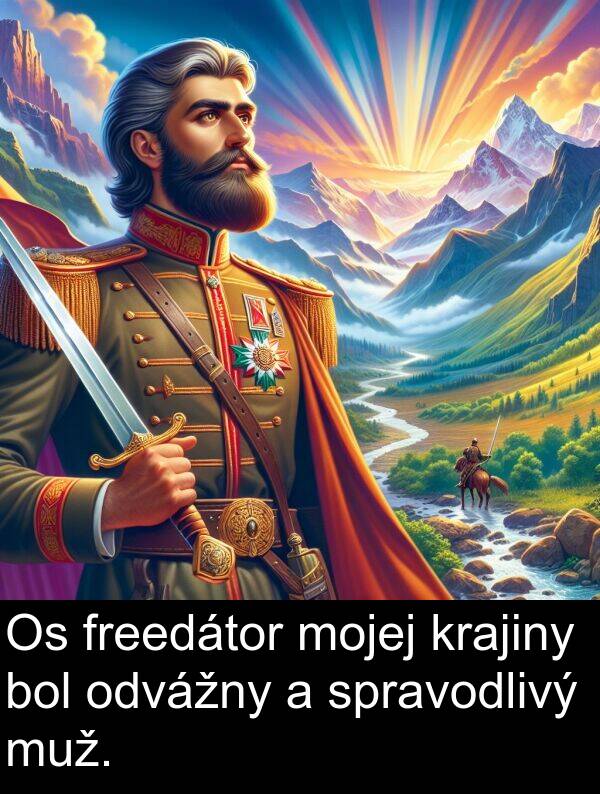 muž: Os freedátor mojej krajiny bol odvážny a spravodlivý muž.