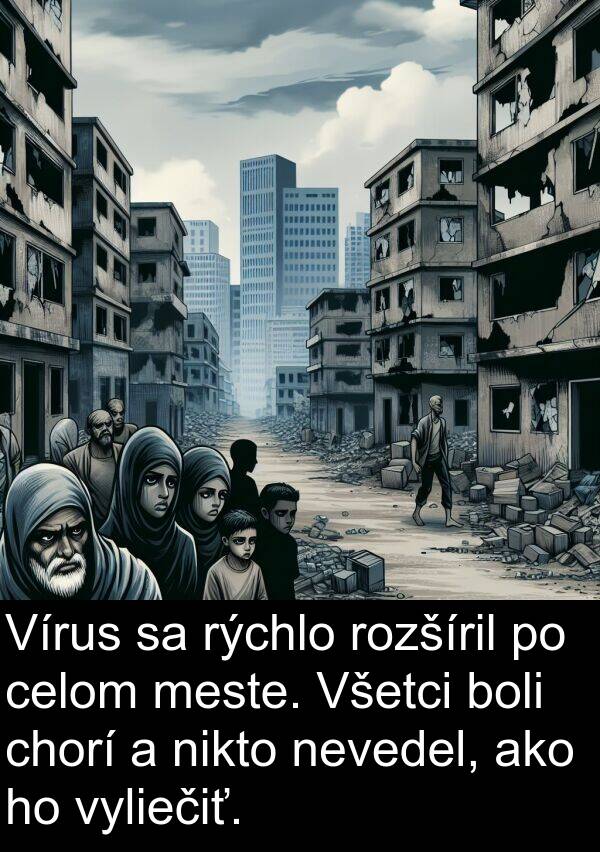 celom: Vírus sa rýchlo rozšíril po celom meste. Všetci boli chorí a nikto nevedel, ako ho vyliečiť.