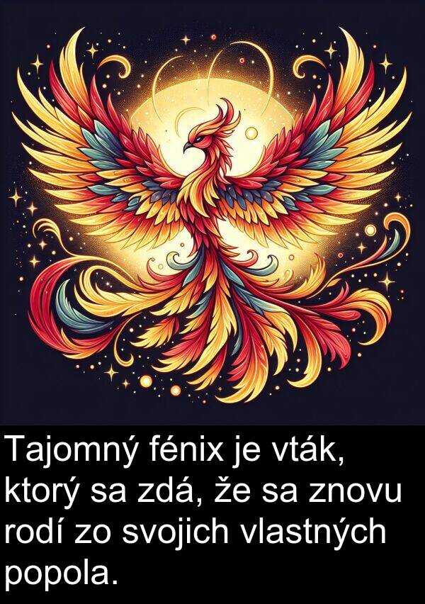 fénix: Tajomný fénix je vták, ktorý sa zdá, že sa znovu rodí zo svojich vlastných popola.
