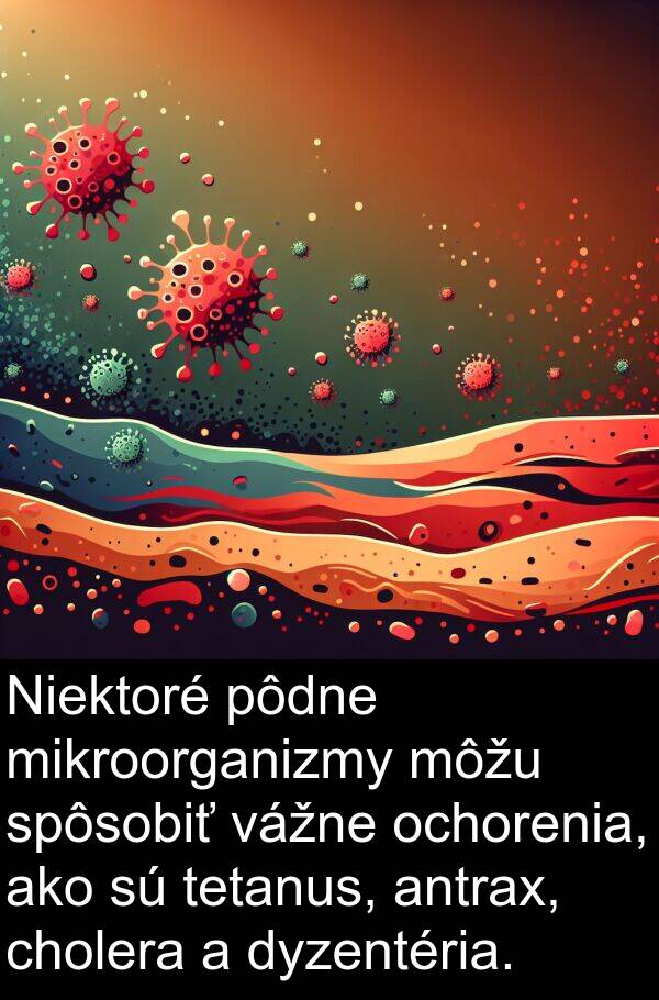 cholera: Niektoré pôdne mikroorganizmy môžu spôsobiť vážne ochorenia, ako sú tetanus, antrax, cholera a dyzentéria.