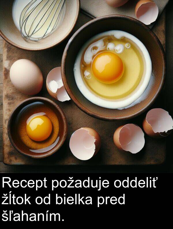 šľahaním: Recept požaduje oddeliť žĺtok od bielka pred šľahaním.