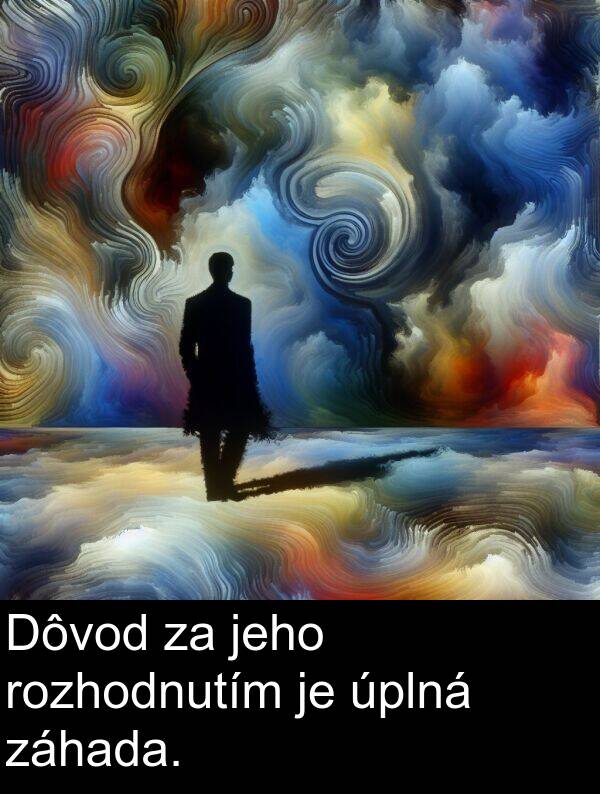 rozhodnutím: Dôvod za jeho rozhodnutím je úplná záhada.