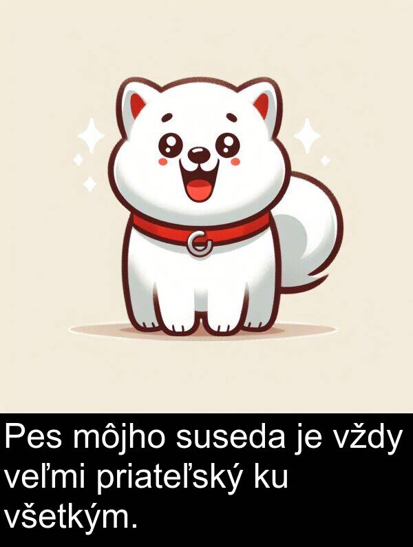 suseda: Pes môjho suseda je vždy veľmi priateľský ku všetkým.