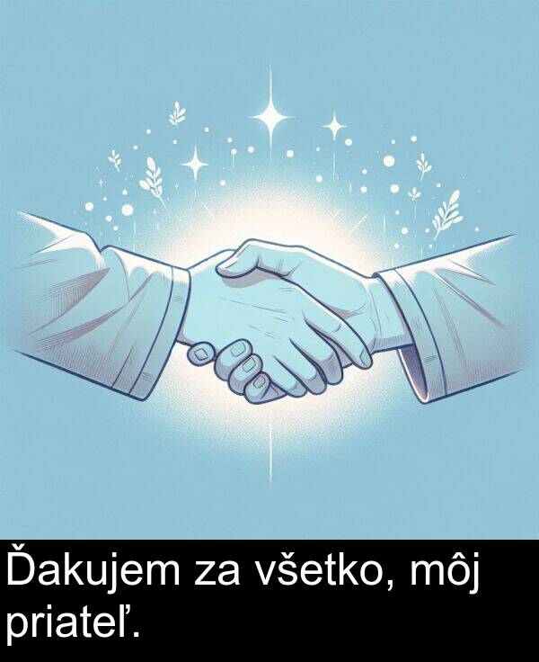 všetko: Ďakujem za všetko, môj priateľ.