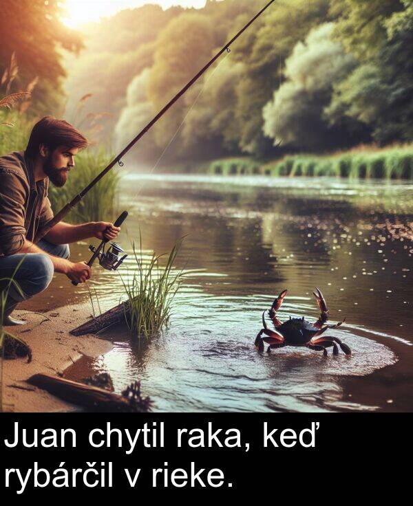 raka: Juan chytil raka, keď rybárčil v rieke.