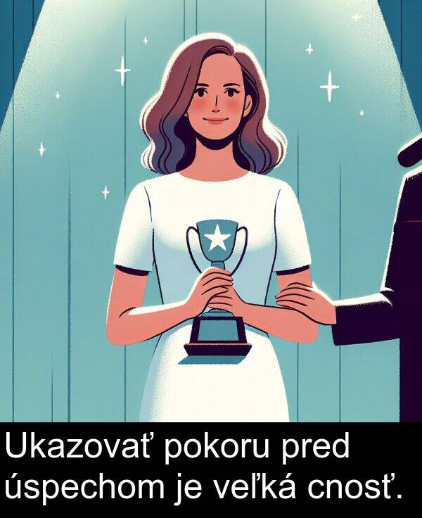 cnosť: Ukazovať pokoru pred úspechom je veľká cnosť.