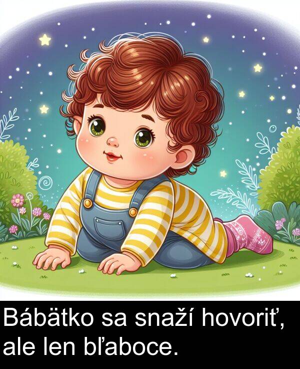 snaží: Bábätko sa snaží hovoriť, ale len bľaboce.