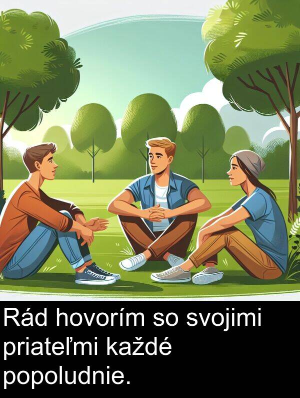 každé: Rád hovorím so svojimi priateľmi každé popoludnie.