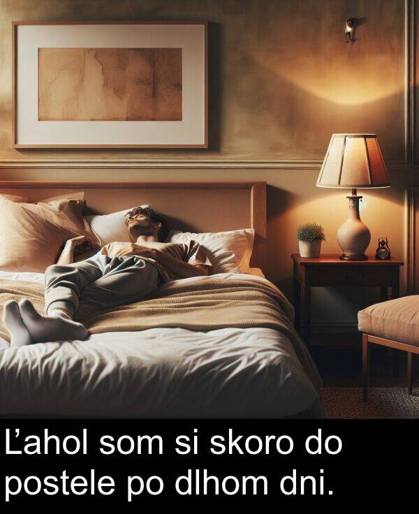 skoro: Ľahol som si skoro do postele po dlhom dni.