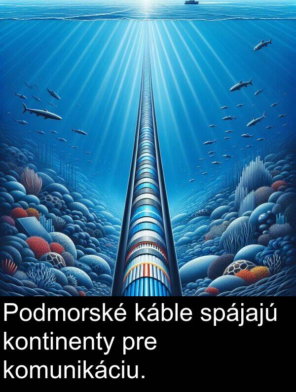 káble: Podmorské káble spájajú kontinenty pre komunikáciu.