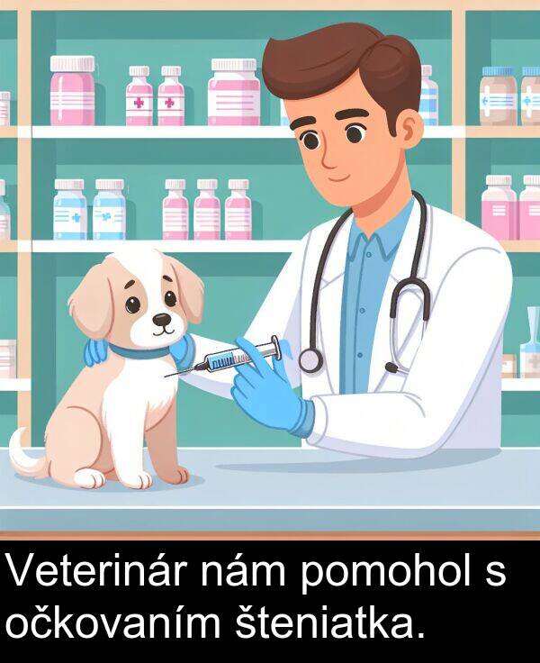 nám: Veterinár nám pomohol s očkovaním šteniatka.