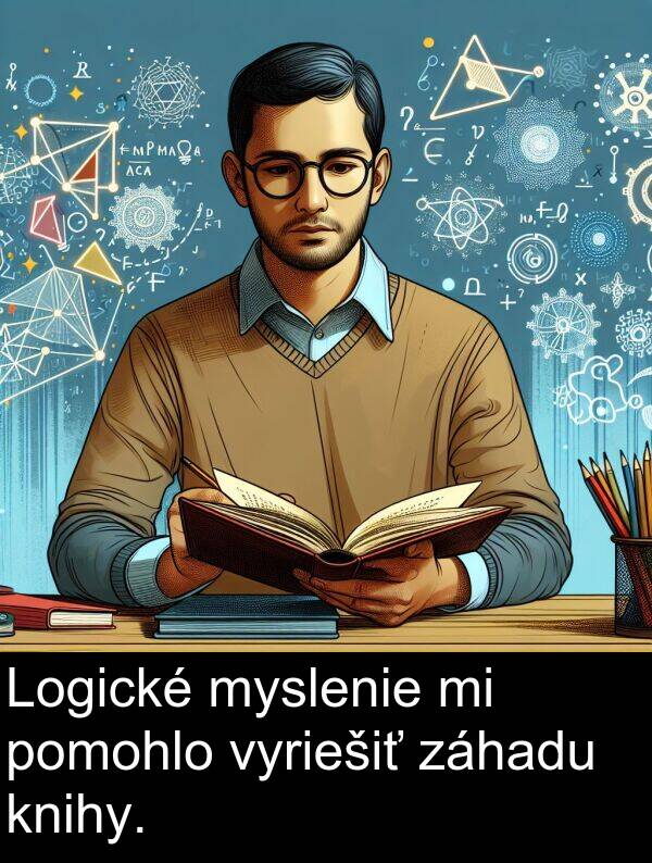 myslenie: Logické myslenie mi pomohlo vyriešiť záhadu knihy.