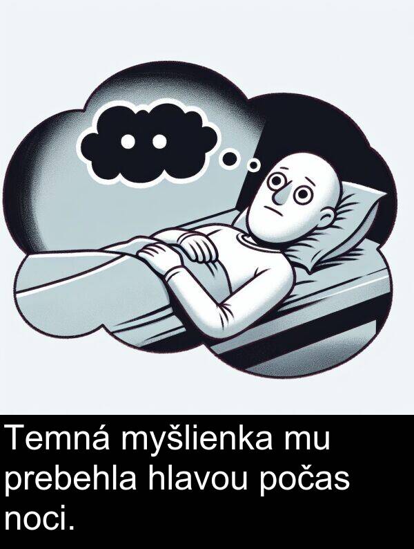 myšlienka: Temná myšlienka mu prebehla hlavou počas noci.