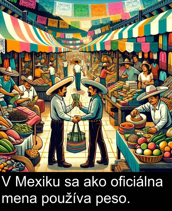 ako: V Mexiku sa ako oficiálna mena používa peso.