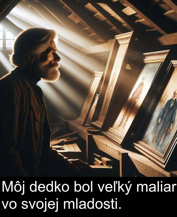veľký: Môj dedko bol veľký maliar vo svojej mladosti.