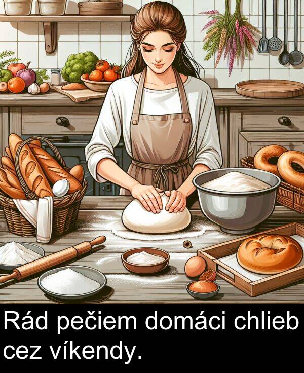 chlieb: Rád pečiem domáci chlieb cez víkendy.