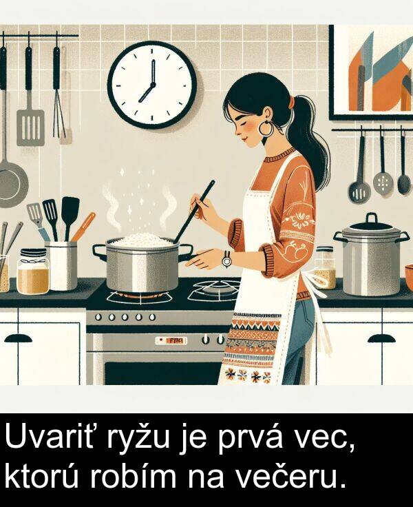 vec: Uvariť ryžu je prvá vec, ktorú robím na večeru.