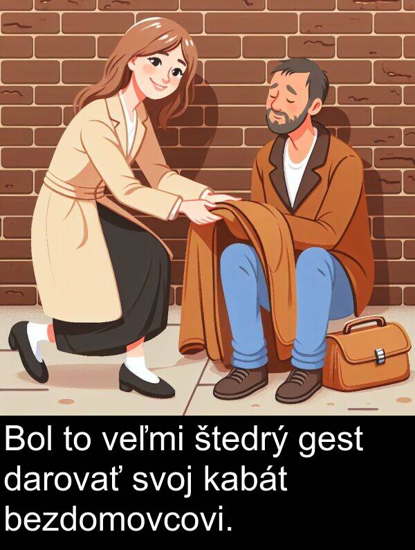 gest: Bol to veľmi štedrý gest darovať svoj kabát bezdomovcovi.