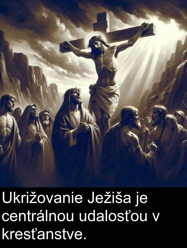 centrálnou: Ukrižovanie Ježiša je centrálnou udalosťou v kresťanstve.