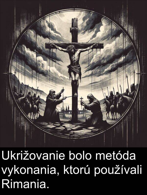 bolo: Ukrižovanie bolo metóda vykonania, ktorú používali Rimania.