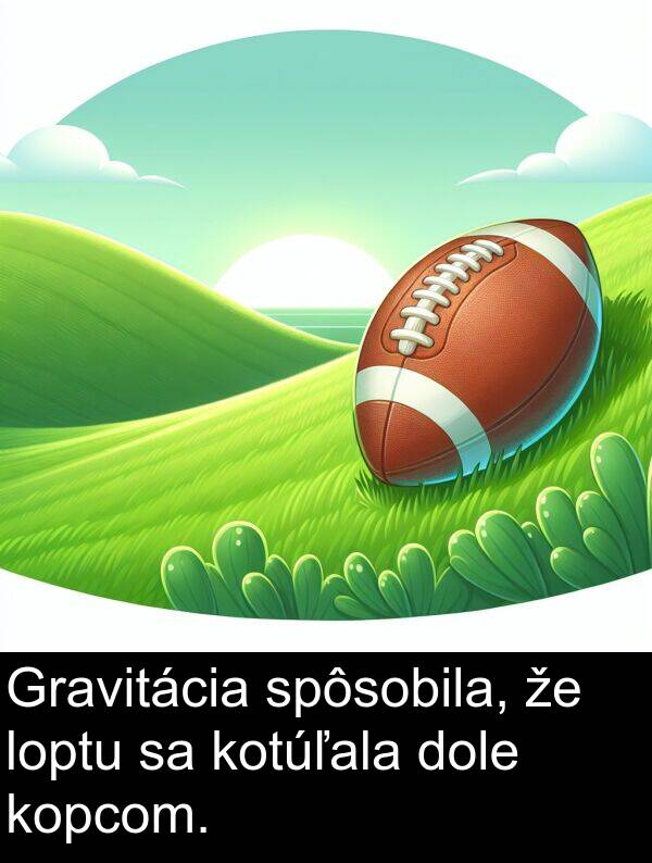 kotúľala: Gravitácia spôsobila, že loptu sa kotúľala dole kopcom.