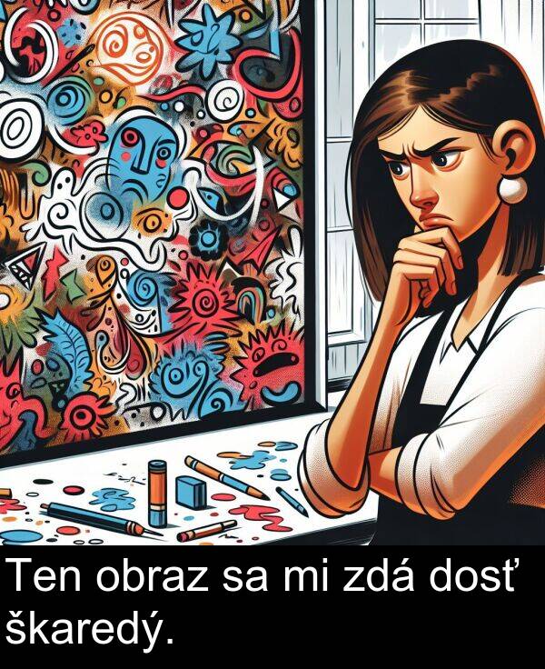 škaredý: Ten obraz sa mi zdá dosť škaredý.