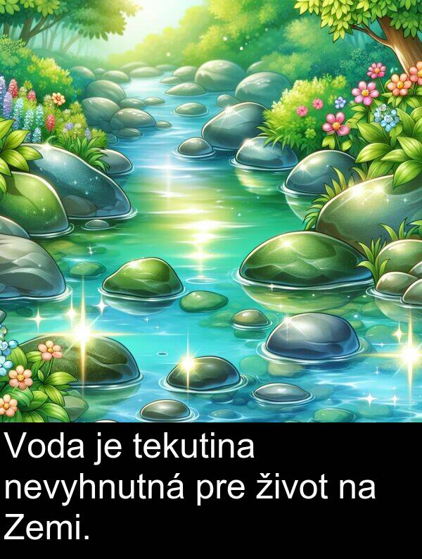 pre: Voda je tekutina nevyhnutná pre život na Zemi.
