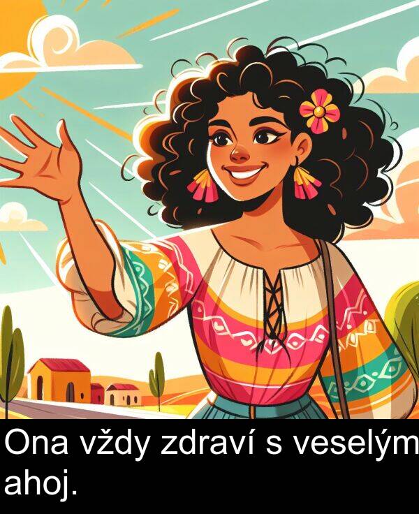 ahoj: Ona vždy zdraví s veselým ahoj.