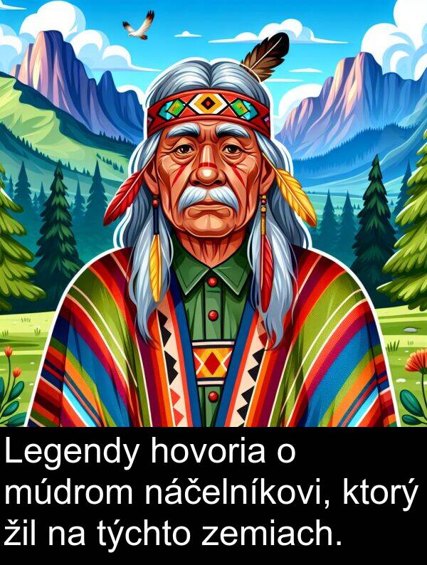 náčelníkovi: Legendy hovoria o múdrom náčelníkovi, ktorý žil na týchto zemiach.
