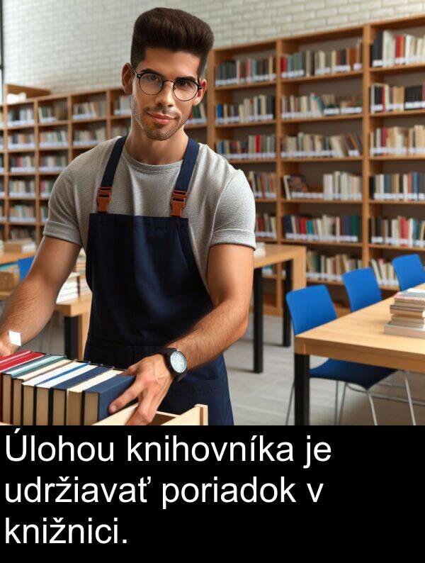 knižnici: Úlohou knihovníka je udržiavať poriadok v knižnici.