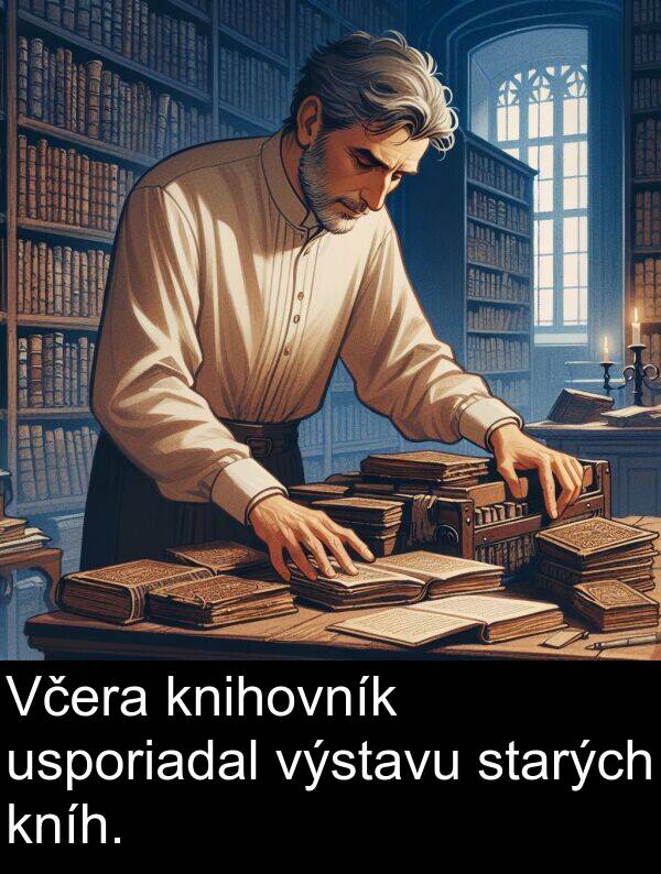 výstavu: Včera knihovník usporiadal výstavu starých kníh.