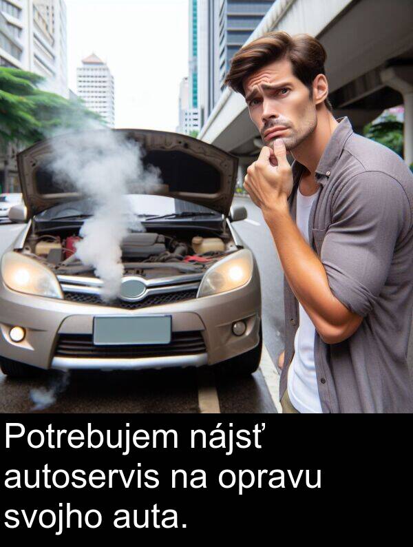 opravu: Potrebujem nájsť autoservis na opravu svojho auta.