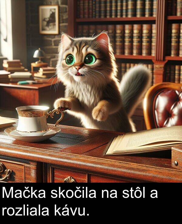 skočila: Mačka skočila na stôl a rozliala kávu.