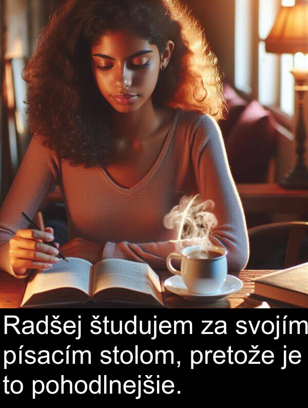 študujem: Radšej študujem za svojím písacím stolom, pretože je to pohodlnejšie.