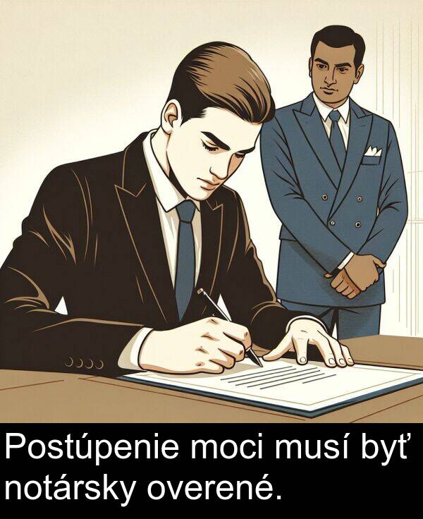 musí: Postúpenie moci musí byť notársky overené.