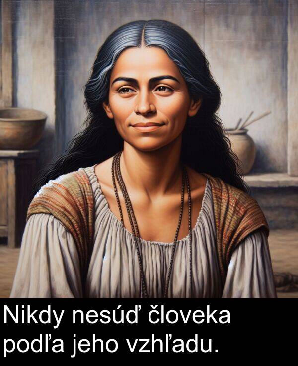 nesúď: Nikdy nesúď človeka podľa jeho vzhľadu.