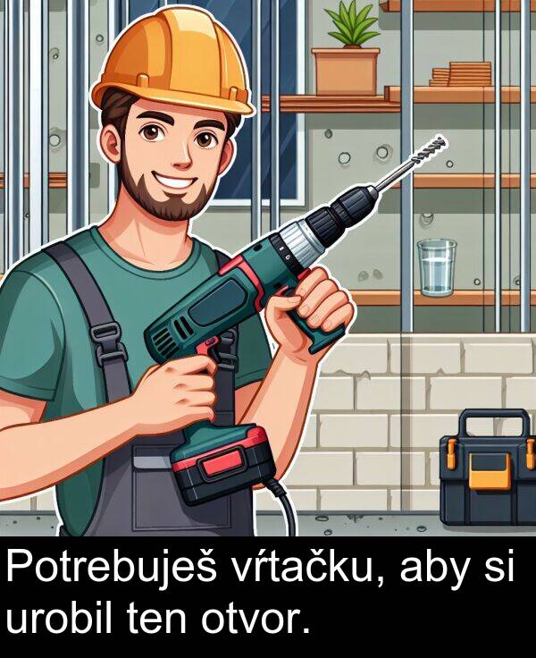 vŕtačku: Potrebuješ vŕtačku, aby si urobil ten otvor.