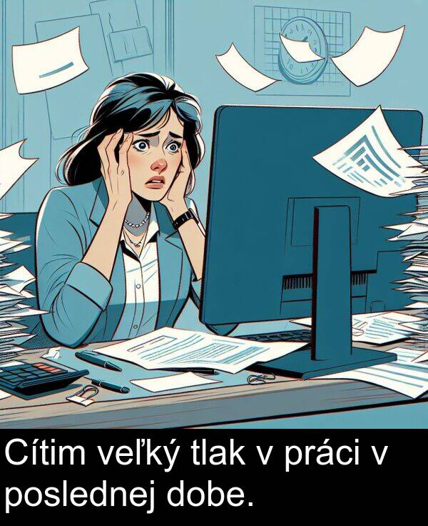 veľký: Cítim veľký tlak v práci v poslednej dobe.
