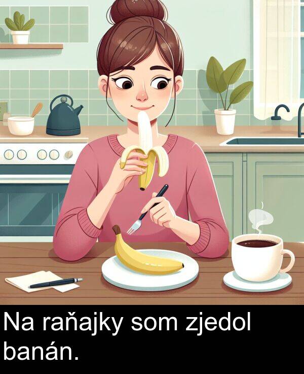 raňajky: Na raňajky som zjedol banán.