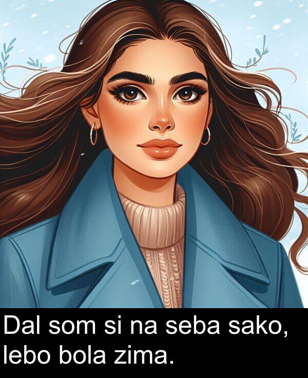seba: Dal som si na seba sako, lebo bola zima.
