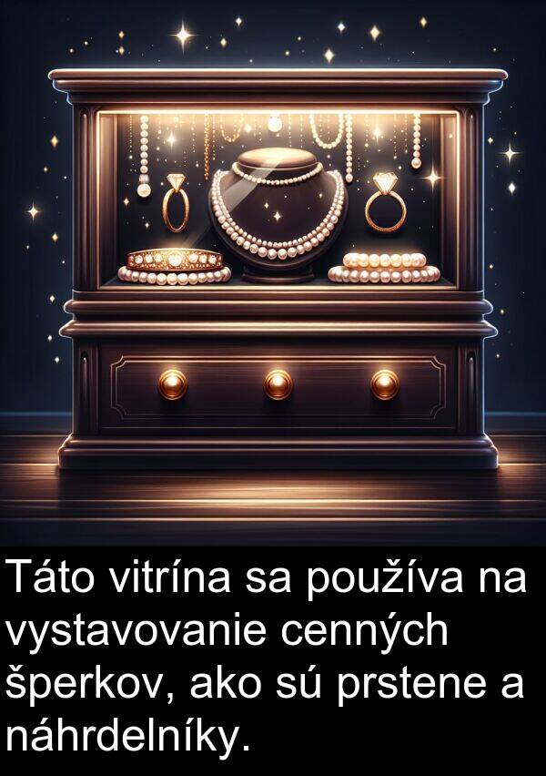 cenných: Táto vitrína sa používa na vystavovanie cenných šperkov, ako sú prstene a náhrdelníky.