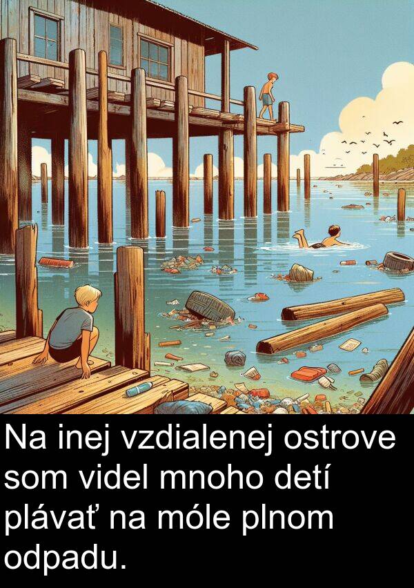 vzdialenej: Na inej vzdialenej ostrove som videl mnoho detí plávať na móle plnom odpadu.