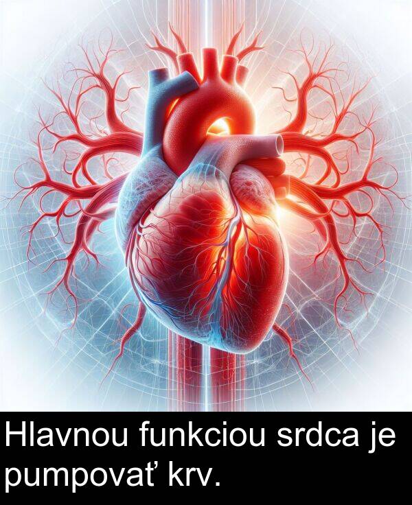 krv: Hlavnou funkciou srdca je pumpovať krv.