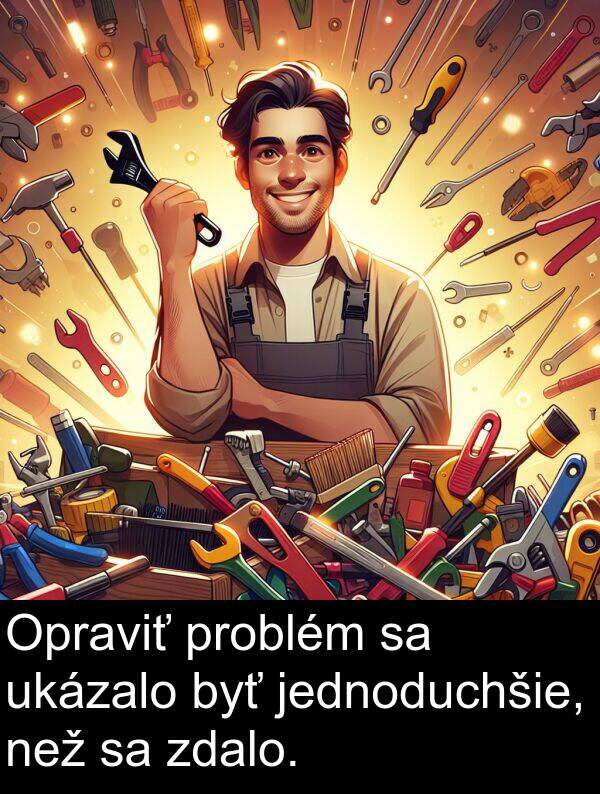 jednoduchšie: Opraviť problém sa ukázalo byť jednoduchšie, než sa zdalo.