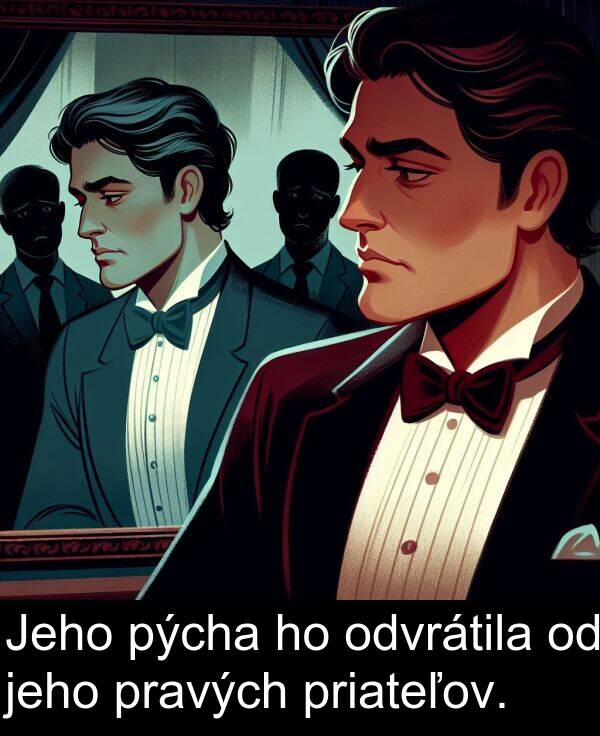 pýcha: Jeho pýcha ho odvrátila od jeho pravých priateľov.