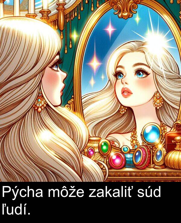 zakaliť: Pýcha môže zakaliť súd ľudí.