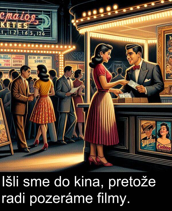 radi: Išli sme do kina, pretože radi pozeráme filmy.