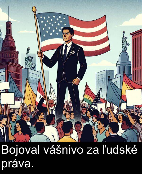 vášnivo: Bojoval vášnivo za ľudské práva.