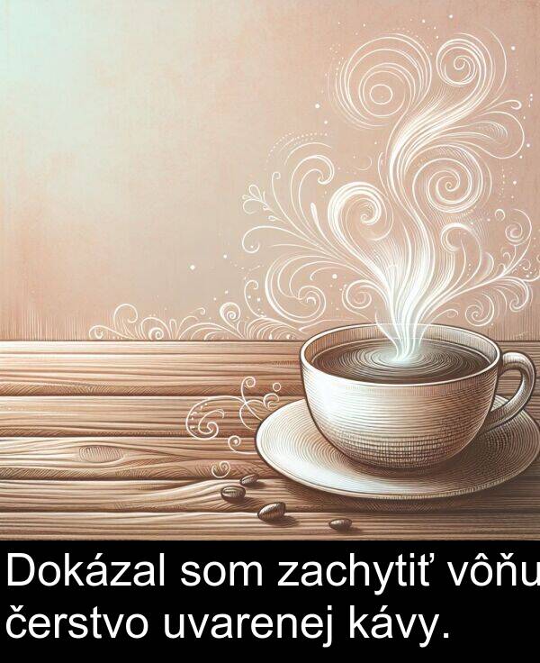 čerstvo: Dokázal som zachytiť vôňu čerstvo uvarenej kávy.